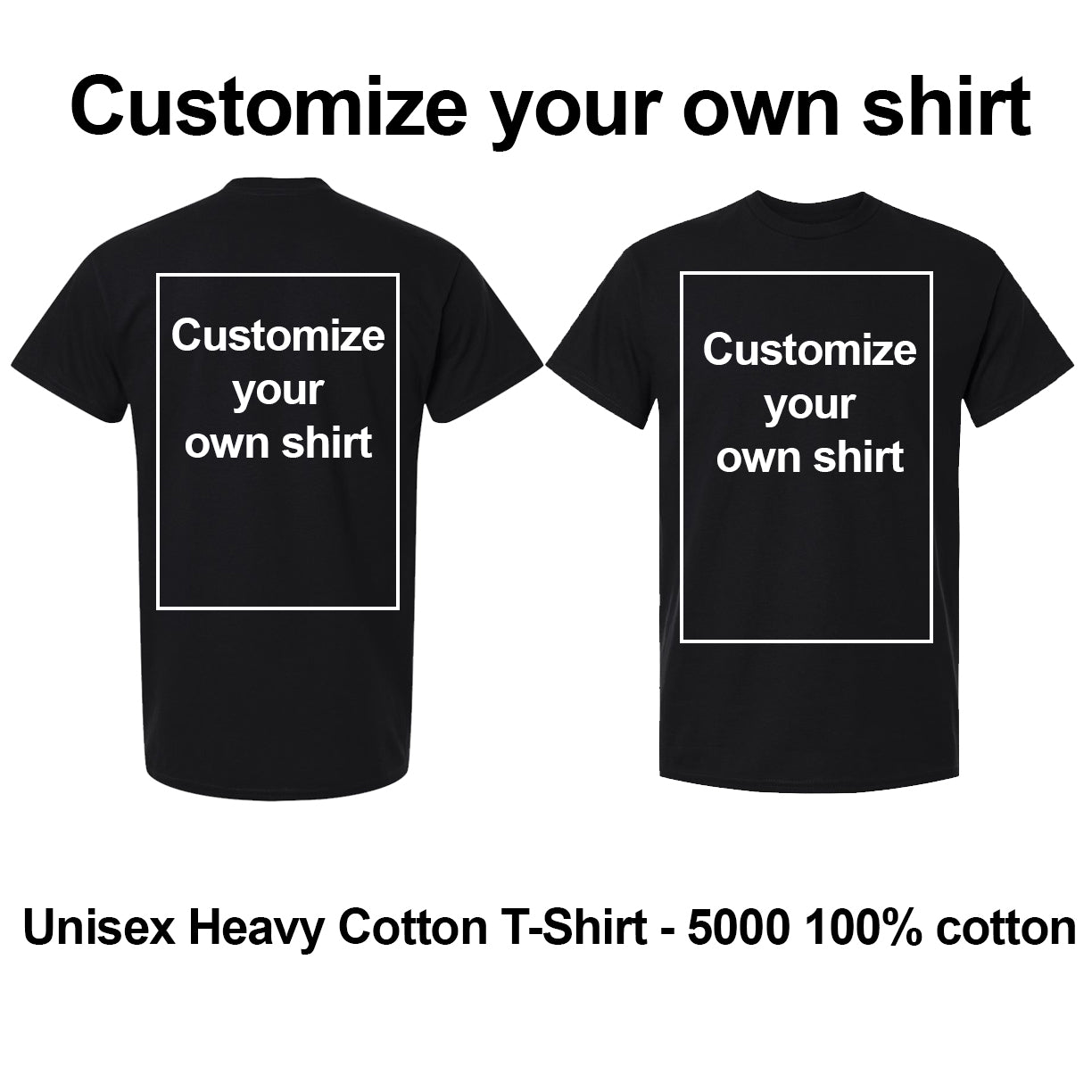 Two black custom-printable T-shirts shown from the back on a white background, with a white outlined box containing the text 'Customize your own shirt' on each. Large text above reads 'Customize your own shirt' and text below reads 'Unisex Heavy Cotton T-Shirt - 5000 100% cotton'. custom t-shirt print